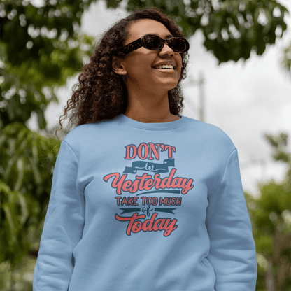 Don't let Yesterday Take Too Much of Today | Sweatshirt - FairyBellsKart