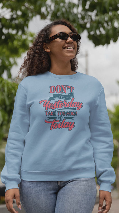 Don't let Yesterday Take Too Much of Today | Sweatshirt